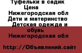 Туфельки в садик › Цена ­ 100 - Нижегородская обл. Дети и материнство » Детская одежда и обувь   . Нижегородская обл.